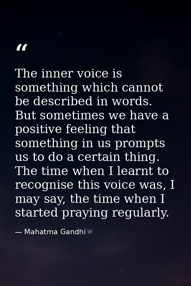 The inner voice is something which cannot be described in words. But sometimes we have a positive feeling that something — Mahatma Gandhi