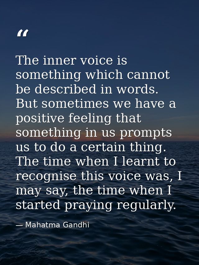 The inner voice is something which cannot be described in words. But sometimes we have a positive feeling that something — Mahatma Gandhi