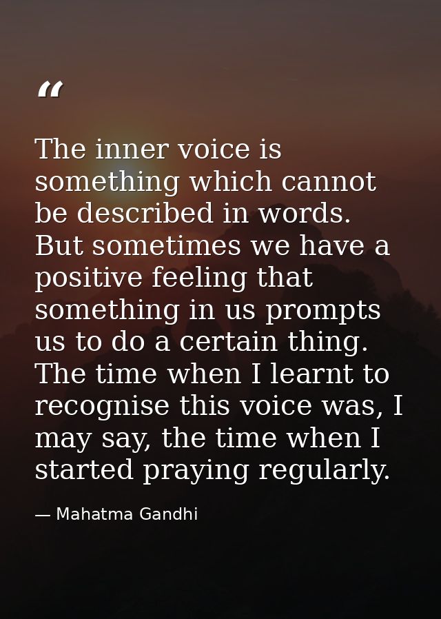 The inner voice is something which cannot be described in words. But sometimes we have a positive feeling that something — Mahatma Gandhi
