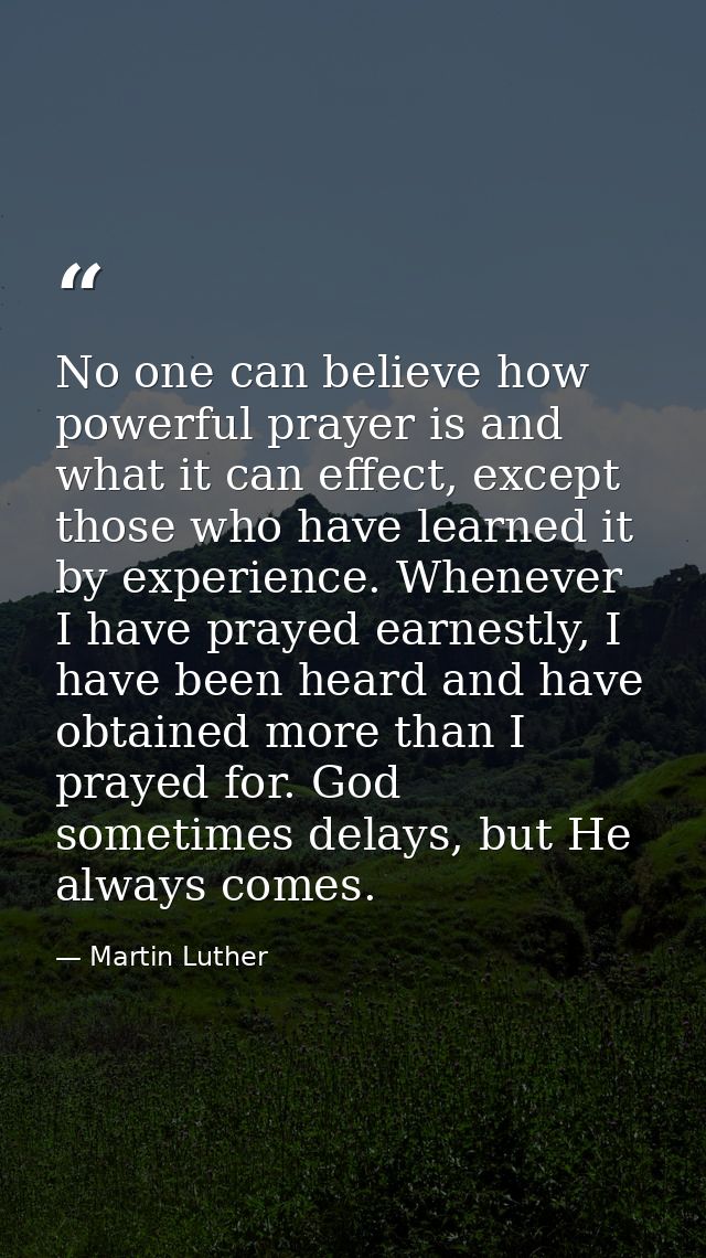 No one can believe how powerful prayer is and what it can effect, except those who have learned it by experience. Whenev — Martin Luther