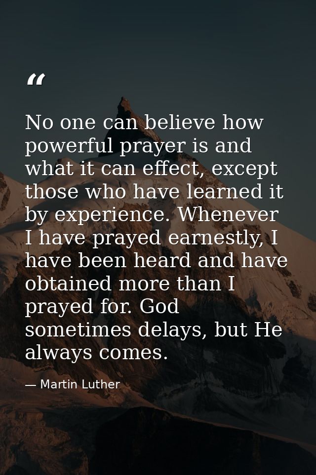 No one can believe how powerful prayer is and what it can effect, except those who have learned it by experience. Whenev — Martin Luther