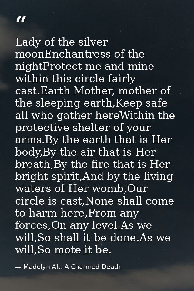 Lady of the silver moonEnchantress of the nightProtect me and mine within this circle fairly cast.Earth Mother, mother o — Madelyn Alt, A Charmed Death