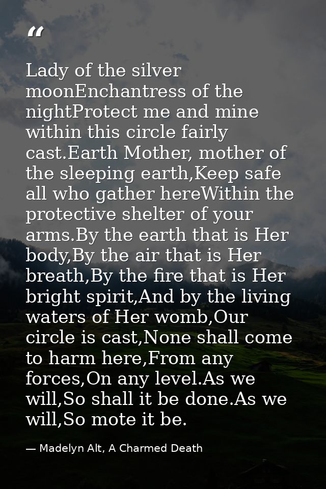 Lady of the silver moonEnchantress of the nightProtect me and mine within this circle fairly cast.Earth Mother, mother o — Madelyn Alt, A Charmed Death