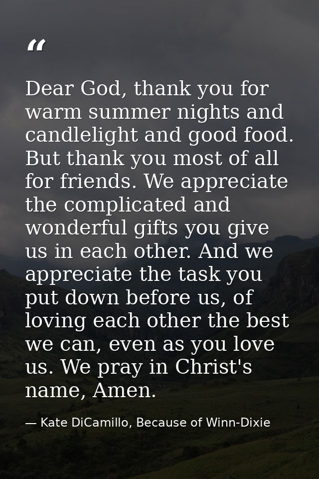 Dear God, thank you for warm summer nights and candlelight and good food. But thank you most of all for friends. We appr — Kate DiCamillo, Because of Winn-Dixie