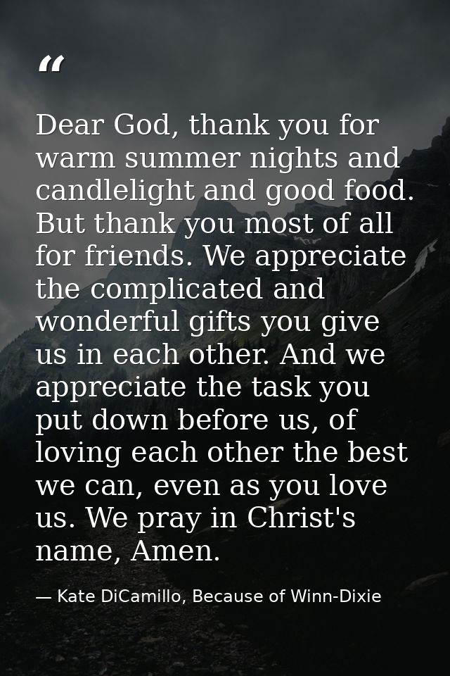 Dear God, thank you for warm summer nights and candlelight and good food. But thank you most of all for friends. We appr — Kate DiCamillo, Because of Winn-Dixie