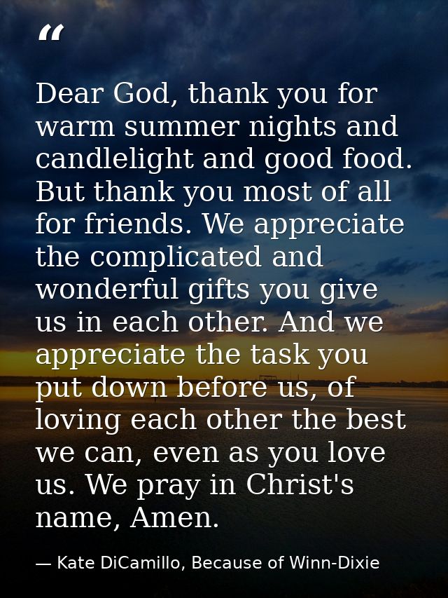 Dear God, thank you for warm summer nights and candlelight and good food. But thank you most of all for friends. We appr — Kate DiCamillo, Because of Winn-Dixie