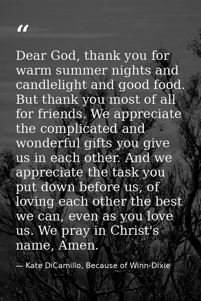 Dear God, thank you for warm summer nights and candlelight and good food. But thank you most of all for friends. We appr — Kate DiCamillo, Because of Winn-Dixie