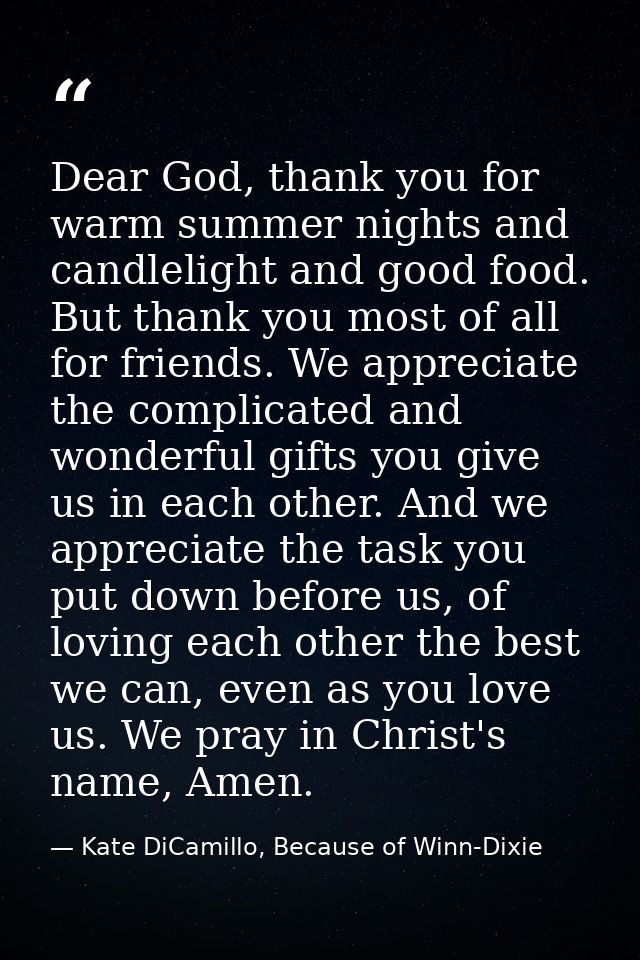 Dear God, thank you for warm summer nights and candlelight and good food. But thank you most of all for friends. We appr — Kate DiCamillo, Because of Winn-Dixie