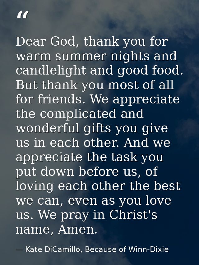 Dear God, thank you for warm summer nights and candlelight and good food. But thank you most of all for friends. We appr — Kate DiCamillo, Because of Winn-Dixie
