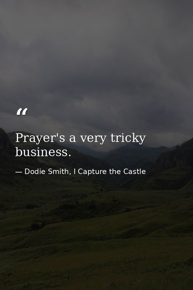Prayer's a very tricky business. — Dodie Smith, I Capture the Castle