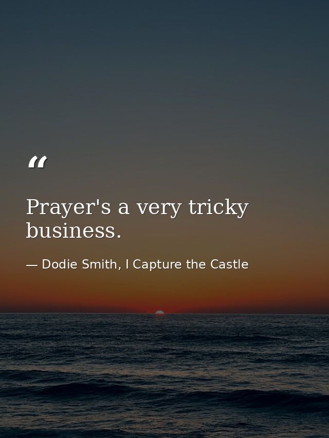 Prayer's a very tricky business. — Dodie Smith, I Capture the Castle