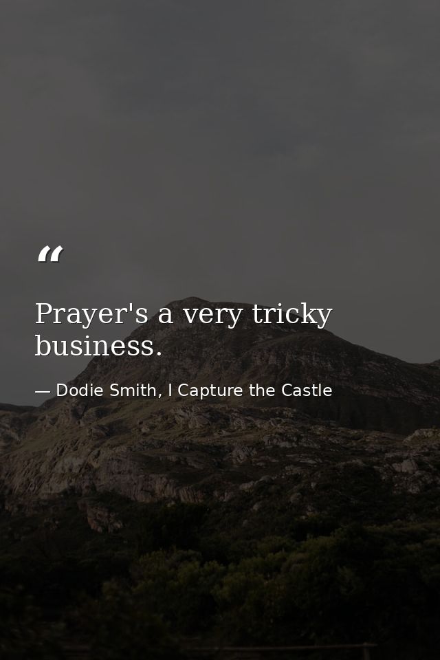 Prayer's a very tricky business. — Dodie Smith, I Capture the Castle