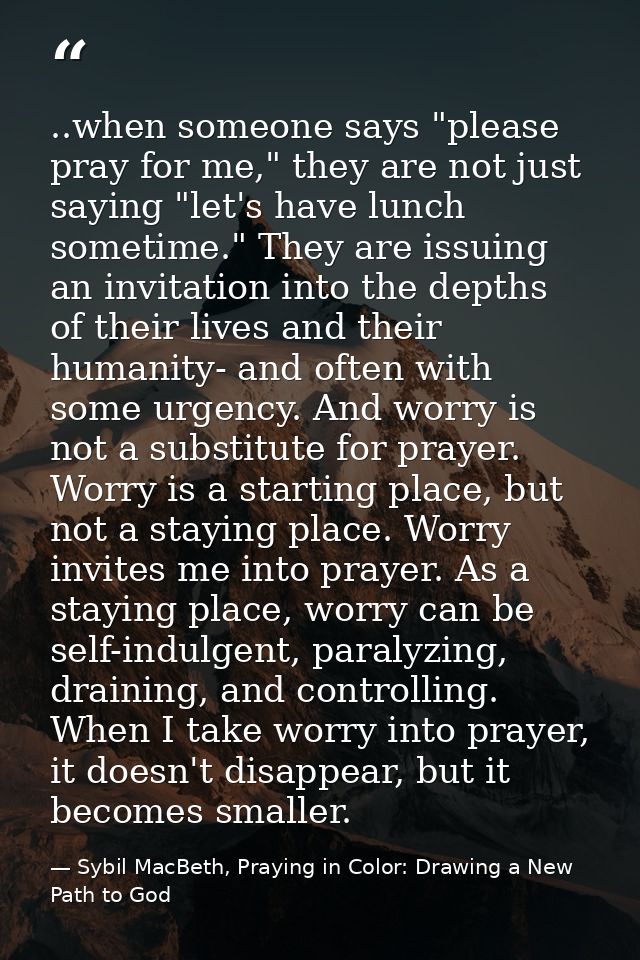 ..when someone says "please pray for me," they are not just saying "let's have lunch sometime." They are issuing an invi — Sybil MacBeth, Praying in Color: Drawing a New Path to God