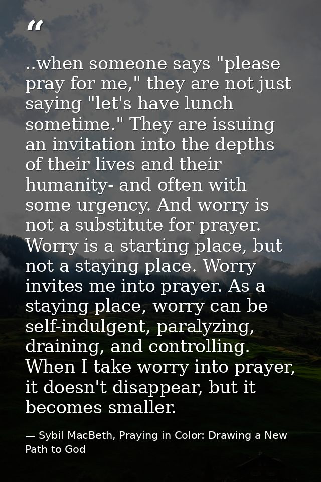 ..when someone says "please pray for me," they are not just saying "let's have lunch sometime." They are issuing an invi — Sybil MacBeth, Praying in Color: Drawing a New Path to God
