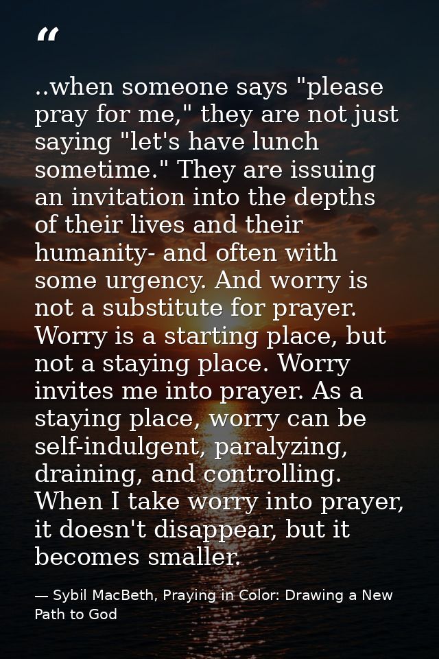 ..when someone says "please pray for me," they are not just saying "let's have lunch sometime." They are issuing an invi — Sybil MacBeth, Praying in Color: Drawing a New Path to God