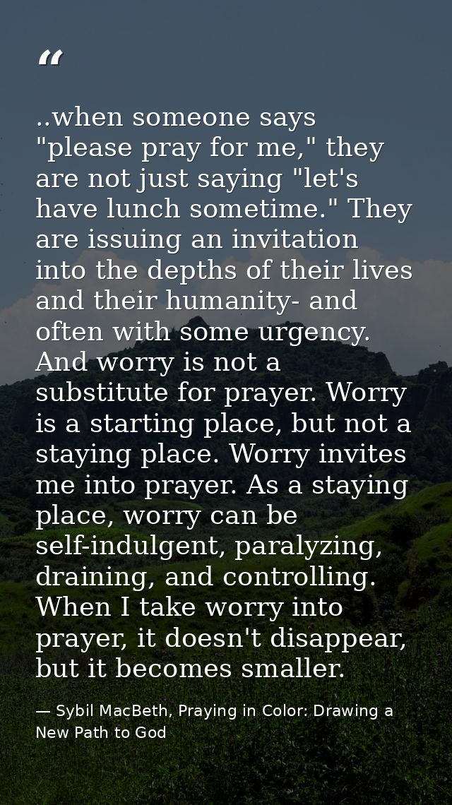 ..when someone says "please pray for me," they are not just saying "let's have lunch sometime." They are issuing an invi — Sybil MacBeth, Praying in Color: Drawing a New Path to God