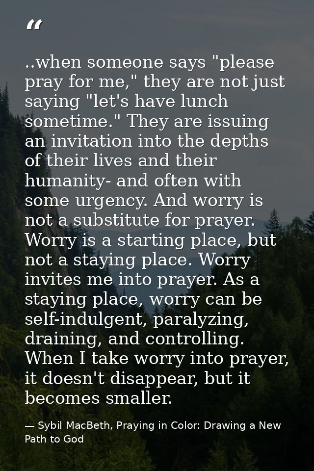 ..when someone says "please pray for me," they are not just saying "let's have lunch sometime." They are issuing an invi — Sybil MacBeth, Praying in Color: Drawing a New Path to God