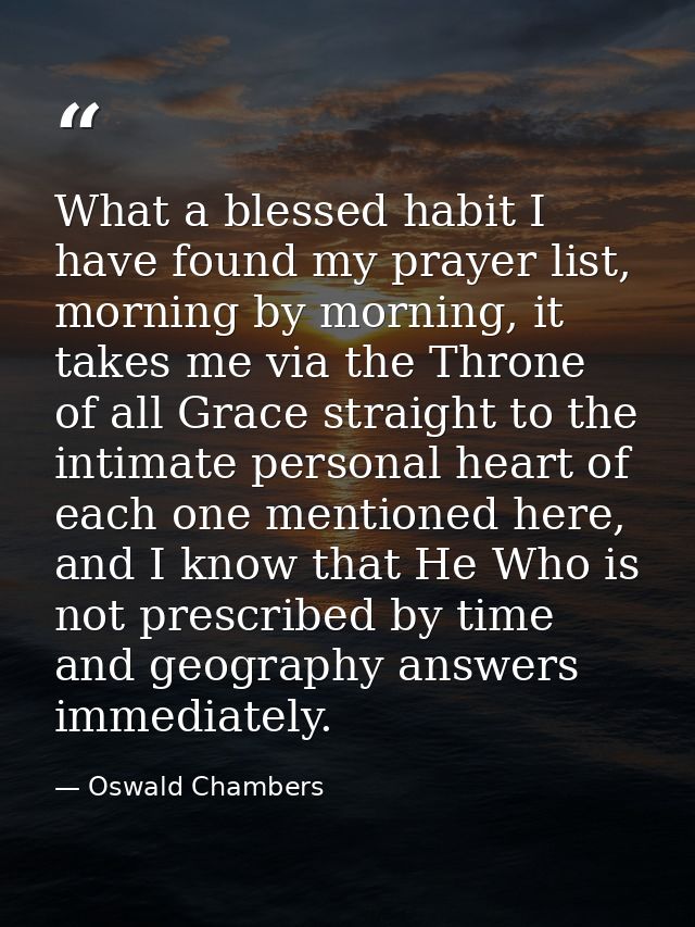 What a blessed habit I have found my prayer list, morning by morning, it takes me via the Throne of all Grace straight t — Oswald Chambers