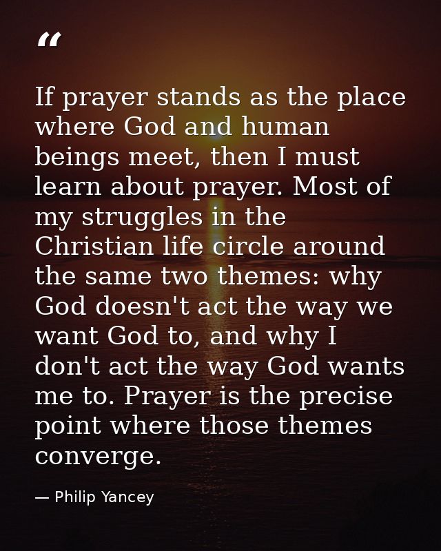If prayer stands as the place where God and human beings meet, then I must learn about prayer. Most of my struggles in t — Philip Yancey