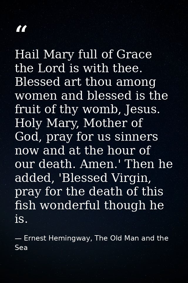 Hail Mary full of Grace the Lord is with thee. Blessed art thou among women and blessed is the fruit of thy womb, Jesus. — Ernest Hemingway, The Old Man and the Sea