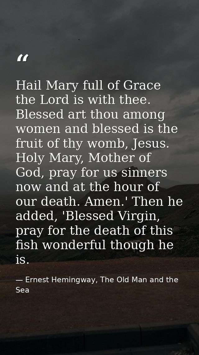 Hail Mary full of Grace the Lord is with thee. Blessed art thou among women and blessed is the fruit of thy womb, Jesus. — Ernest Hemingway, The Old Man and the Sea