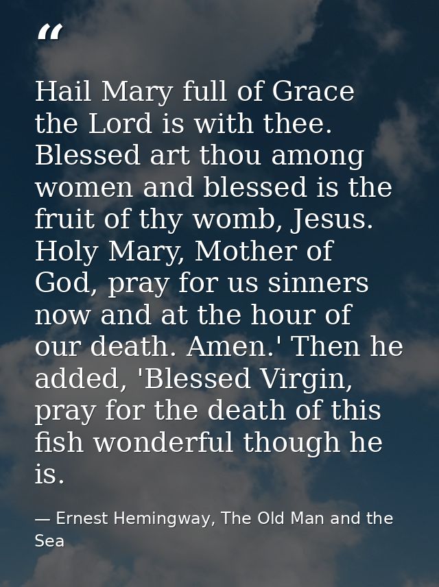 Hail Mary full of Grace the Lord is with thee. Blessed art thou among women and blessed is the fruit of thy womb, Jesus. — Ernest Hemingway, The Old Man and the Sea