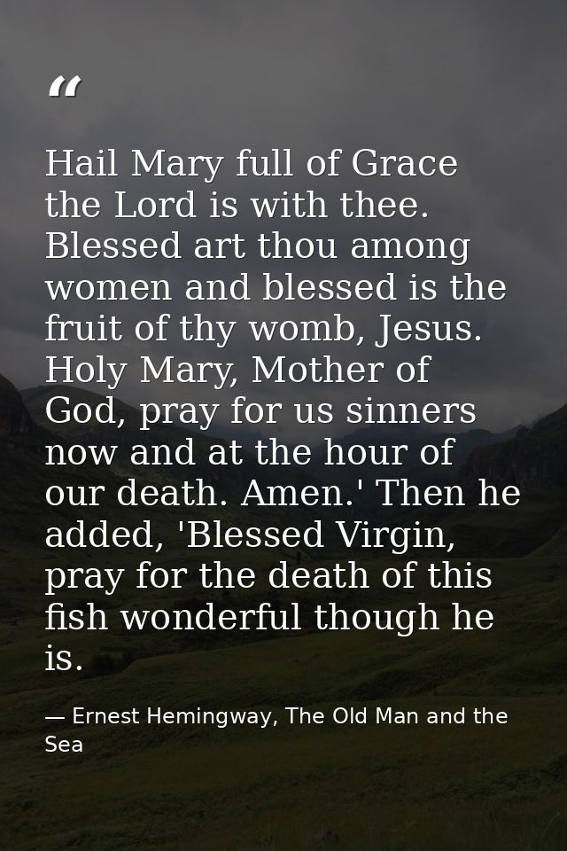 Hail Mary full of Grace the Lord is with thee. Blessed art thou among women and blessed is the fruit of thy womb, Jesus. — Ernest Hemingway, The Old Man and the Sea