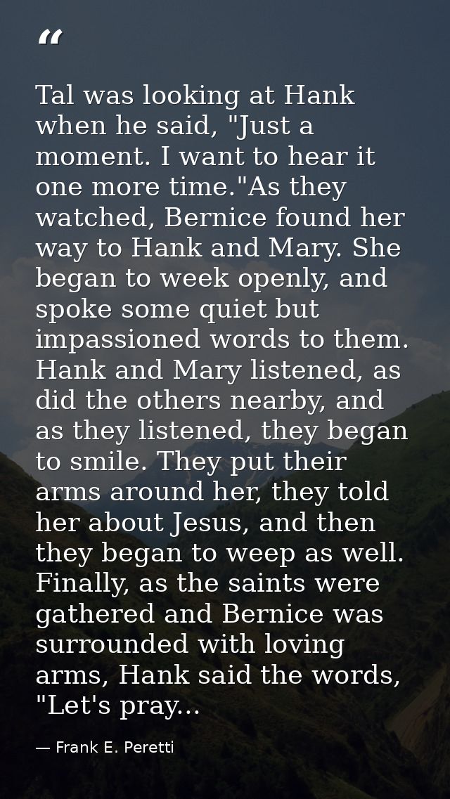 Tal was looking at Hank when he said, "Just a moment. I want to hear it one more time."As they watched, Bernice found he — Frank E. Peretti