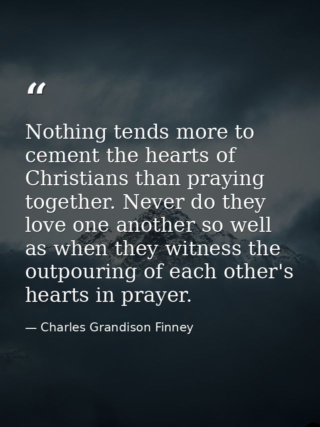 Nothing tends more to cement the hearts of Christians than praying together. Never do they love one another so well as w — Charles Grandison Finney
