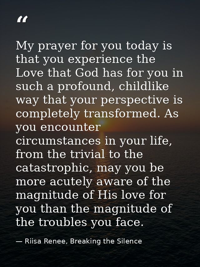 My prayer for you today is that you experience the Love that God has for you in such a profound, childlike way that your — Riisa Renee, Breaking the Silence