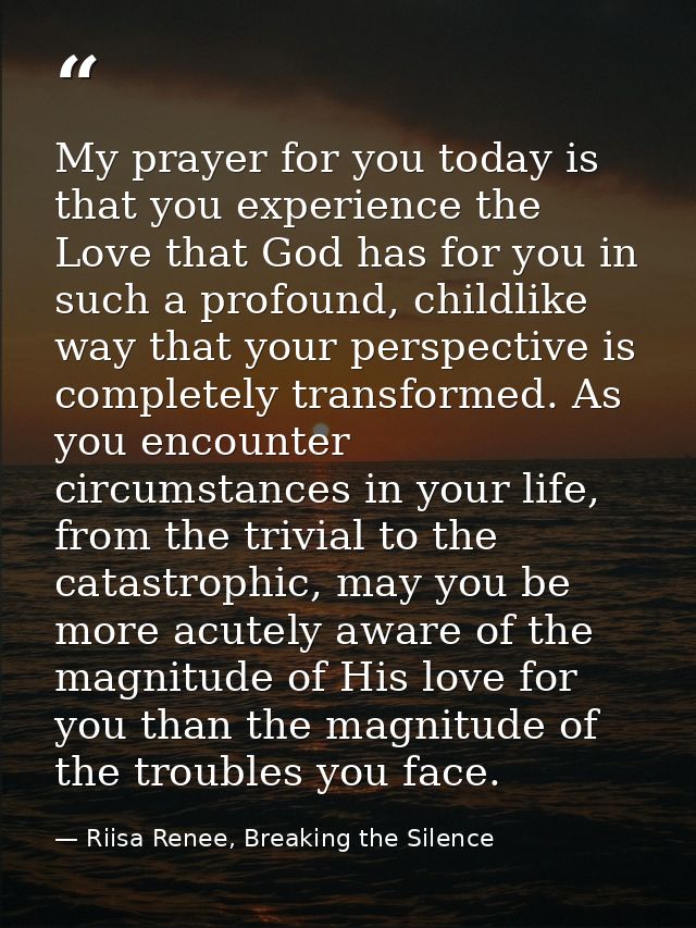 My prayer for you today is that you experience the Love that God has for you in such a profound, childlike way that your — Riisa Renee, Breaking the Silence