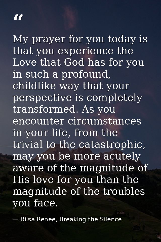 My prayer for you today is that you experience the Love that God has for you in such a profound, childlike way that your — Riisa Renee, Breaking the Silence