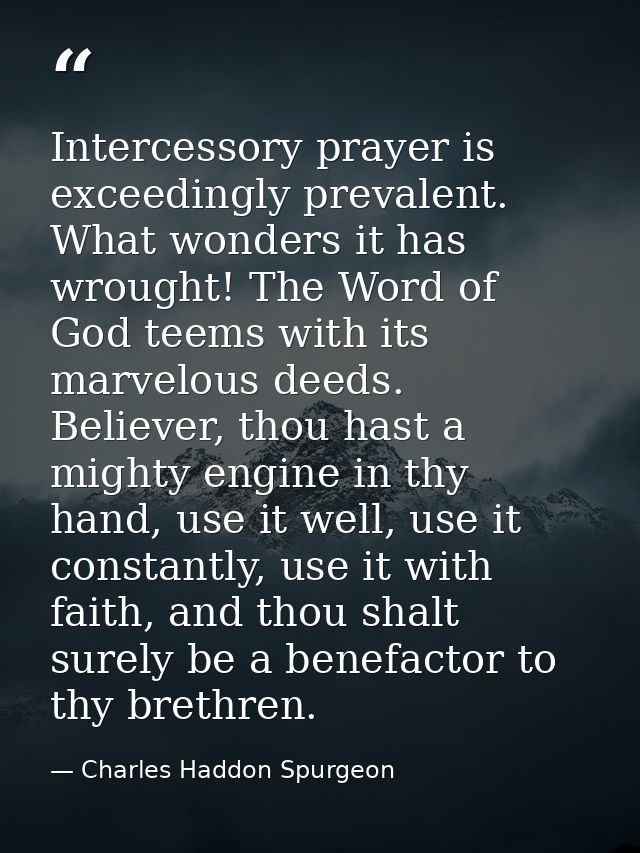 Intercessory prayer is exceedingly prevalent. What wonders it has wrought! The Word of God teems with its marvelous deed — Charles Haddon Spurgeon
