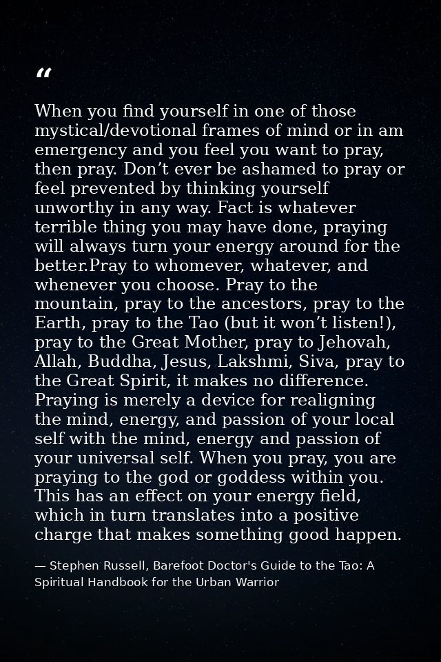 When you find yourself in one of those mystical/devotional frames of mind or in am emergency and you feel you want to pr — Stephen Russell, Barefoot Doctor's Guide to the Tao: A Spiritual Handbook for the Urban Warrior