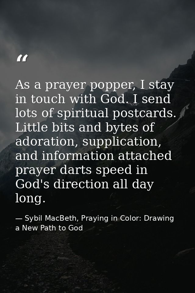 As a prayer popper, I stay in touch with God. I send lots of spiritual postcards. Little bits and bytes of adoration, su — Sybil MacBeth, Praying in Color: Drawing a New Path to God