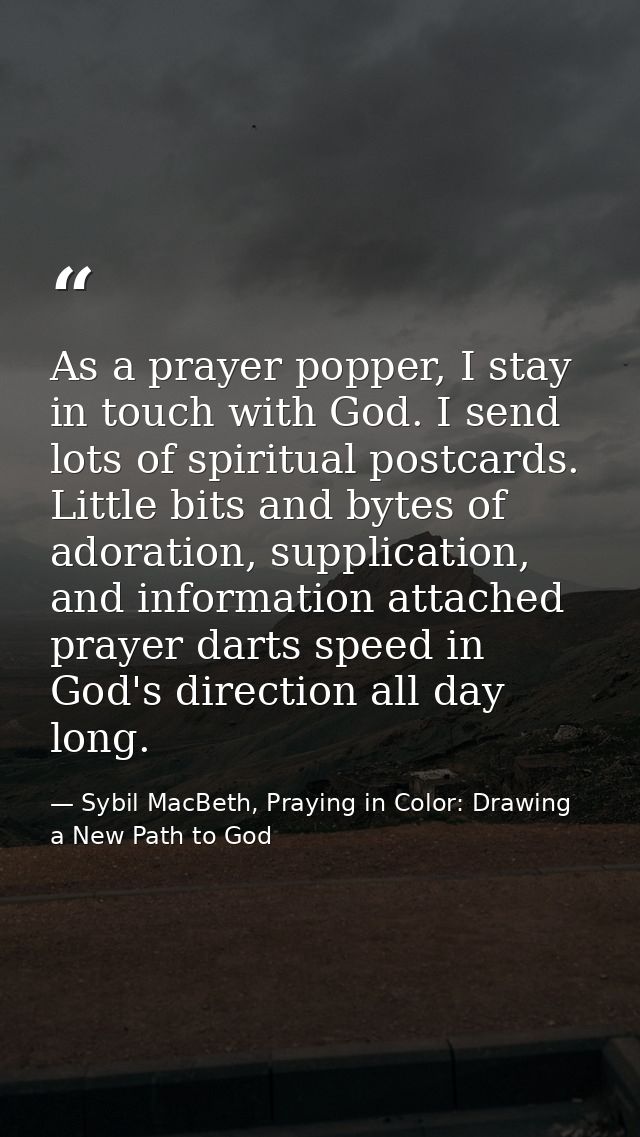 As a prayer popper, I stay in touch with God. I send lots of spiritual postcards. Little bits and bytes of adoration, su — Sybil MacBeth, Praying in Color: Drawing a New Path to God