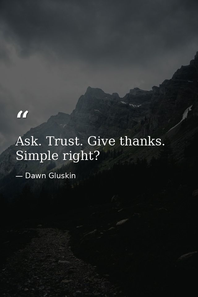 Ask. Trust. Give thanks. Simple right? — Dawn Gluskin
