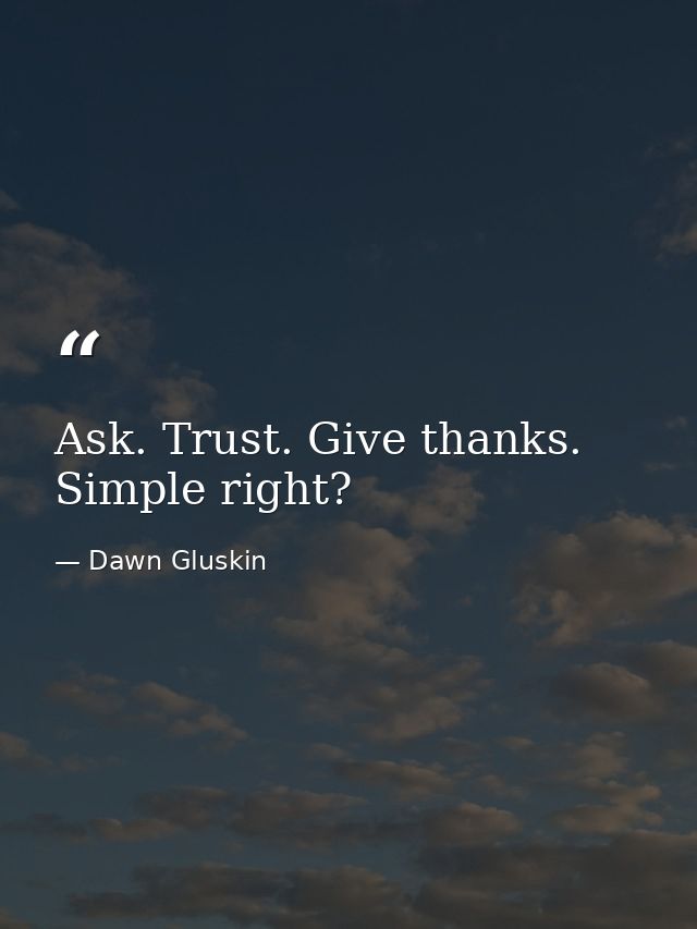 Ask. Trust. Give thanks. Simple right? — Dawn Gluskin