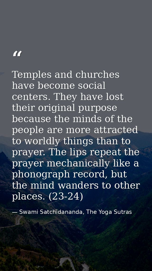 Temples and churches have become social centers. They have lost their original purpose because the minds of the people a — Swami Satchidananda, The Yoga Sutras