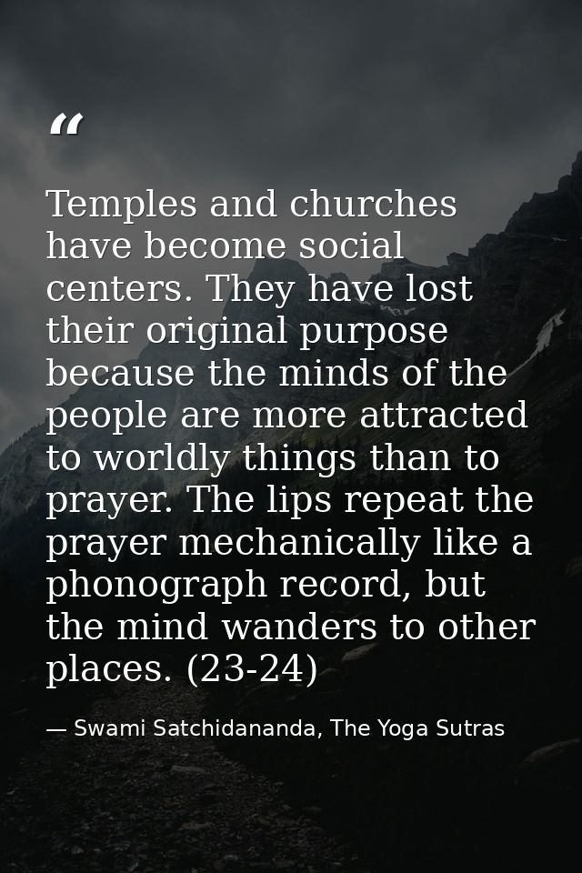 Temples and churches have become social centers. They have lost their original purpose because the minds of the people a — Swami Satchidananda, The Yoga Sutras