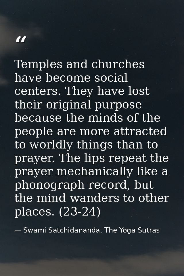 Temples and churches have become social centers. They have lost their original purpose because the minds of the people a — Swami Satchidananda, The Yoga Sutras