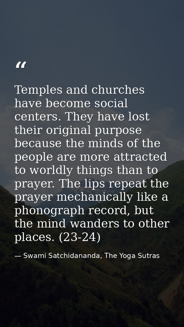 Temples and churches have become social centers. They have lost their original purpose because the minds of the people a — Swami Satchidananda, The Yoga Sutras