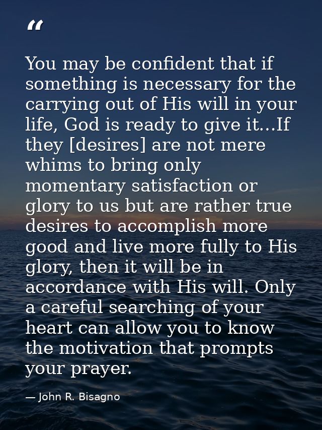 You may be confident that if something is necessary for the carrying out of His will in your life, God is ready to give  — John R. Bisagno