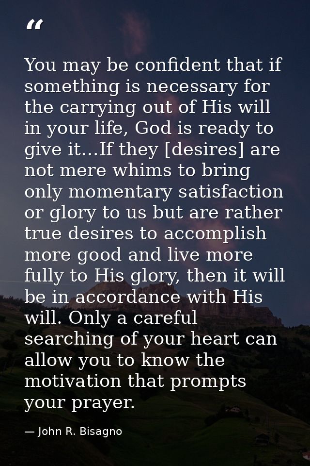 You may be confident that if something is necessary for the carrying out of His will in your life, God is ready to give  — John R. Bisagno