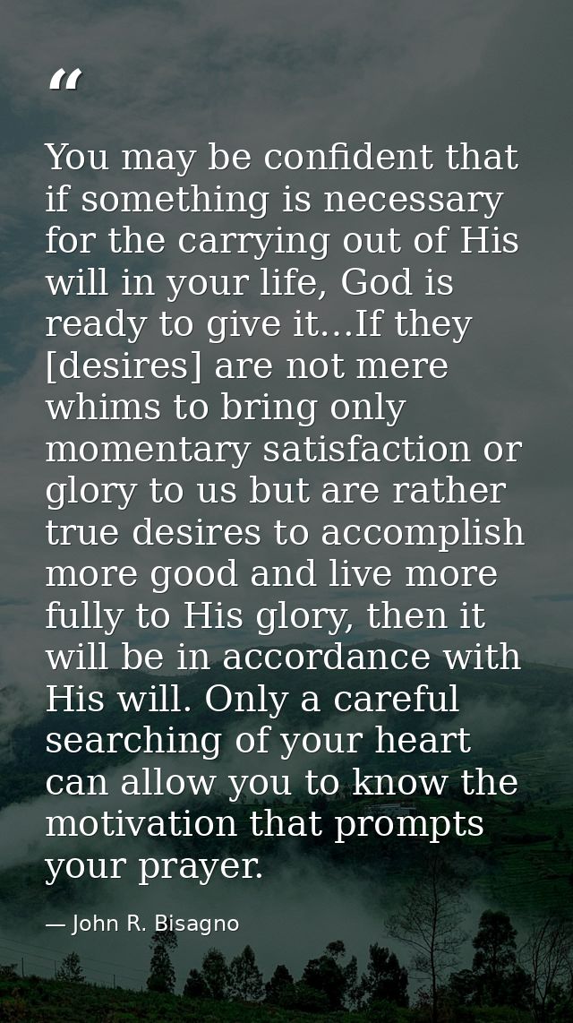 You may be confident that if something is necessary for the carrying out of His will in your life, God is ready to give  — John R. Bisagno
