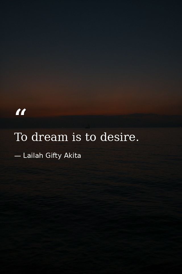 To dream is to desire. — Lailah Gifty Akita