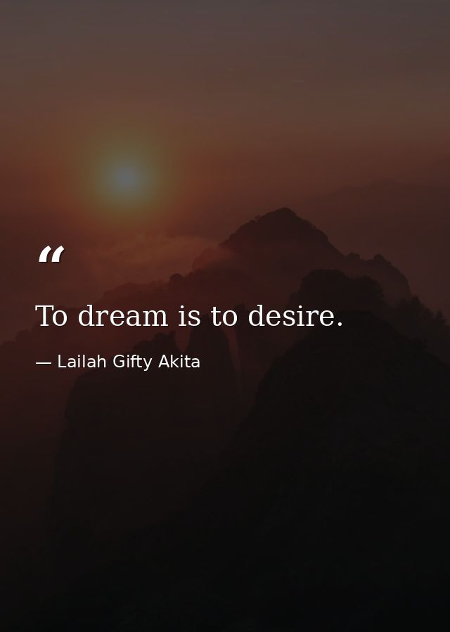 To dream is to desire. — Lailah Gifty Akita