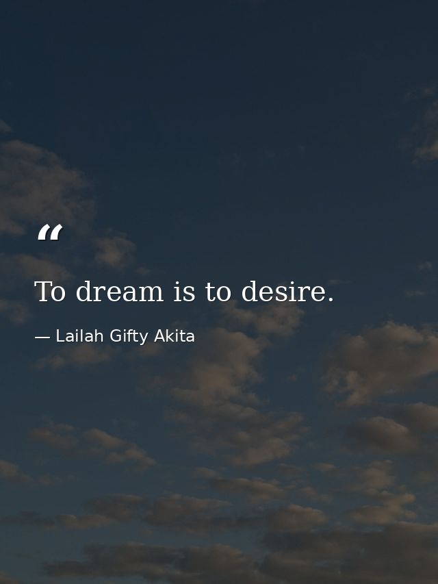 To dream is to desire. — Lailah Gifty Akita