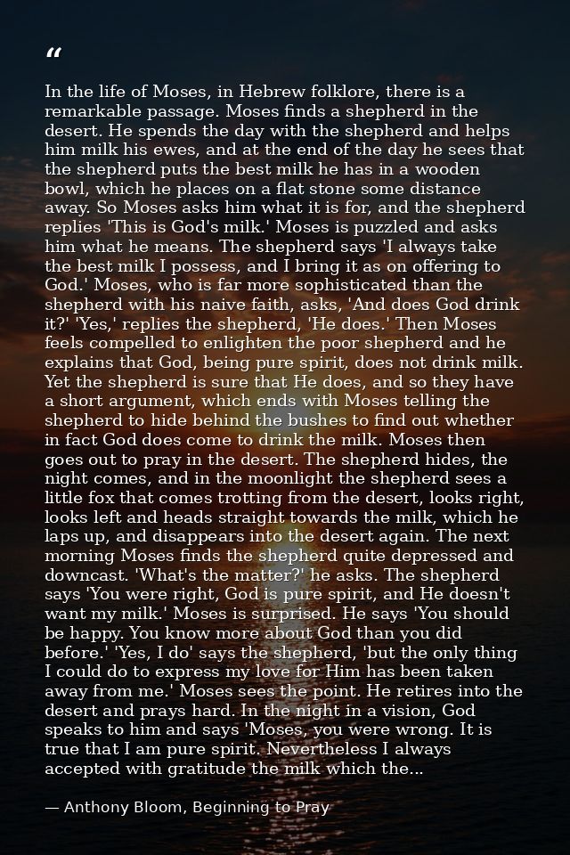 In the life of Moses, in Hebrew folklore, there is a remarkable passage. Moses finds a shepherd in the desert. He spends — Anthony Bloom, Beginning to Pray