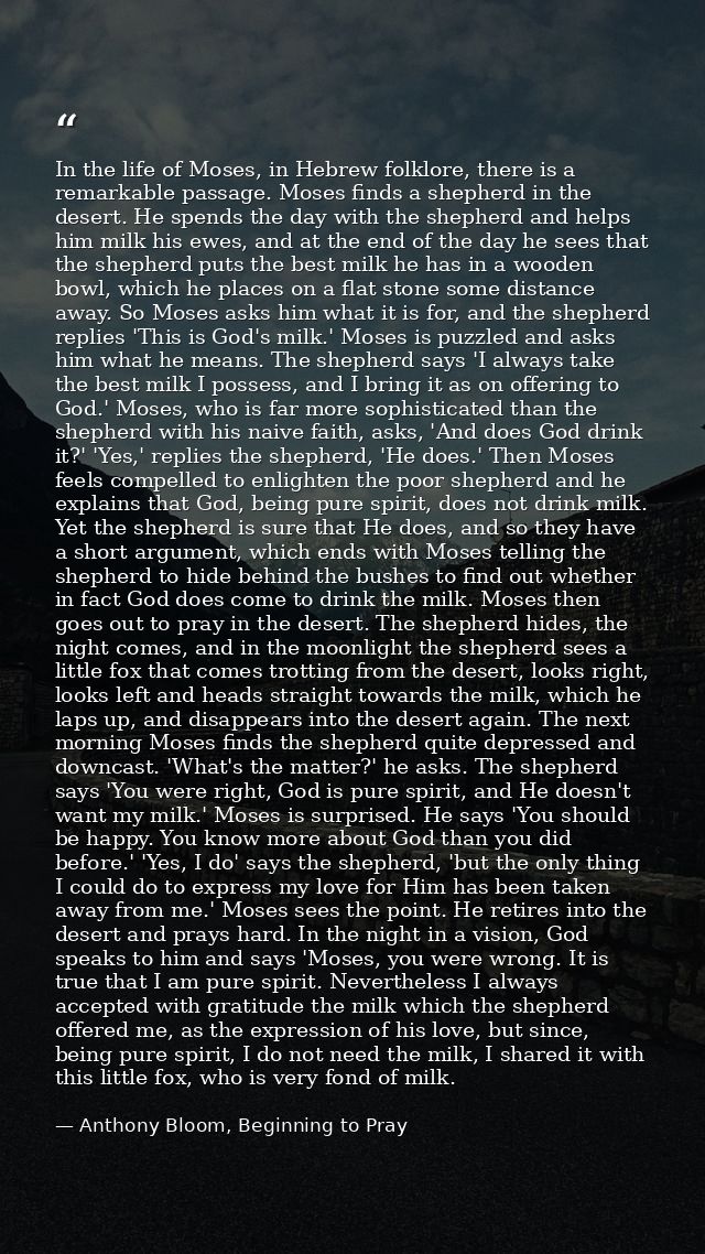 In the life of Moses, in Hebrew folklore, there is a remarkable passage. Moses finds a shepherd in the desert. He spends — Anthony Bloom, Beginning to Pray
